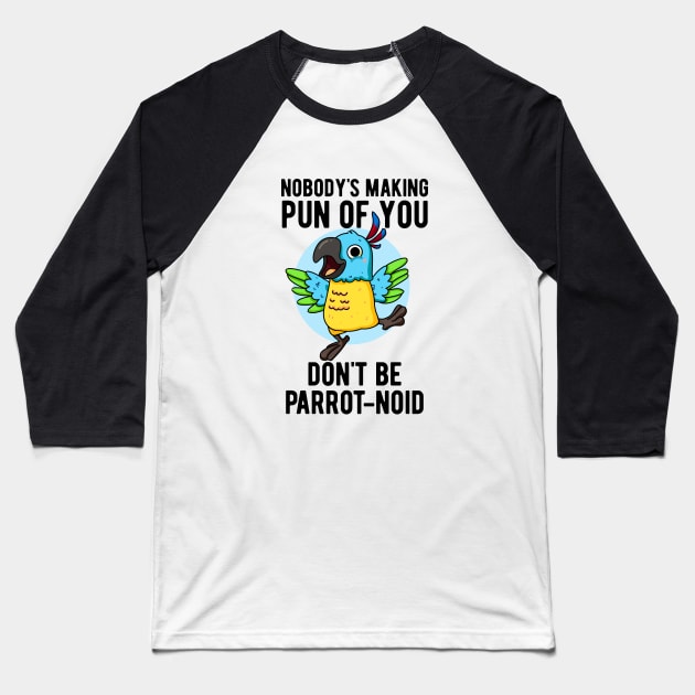 Don't Be Parrot-noid Funny Bird Parrot Pun Baseball T-Shirt by punnybone